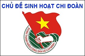 Chủ đề sinh hoạt chi đoàn hàng tháng