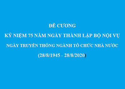 Đề cương tuyên truyền kỷ niệm 75 năm Ngày thành lập Bộ Nội vụ, Ngày Truyền thống ngành Tổ chức nhà nước (28/8/1945 - 28/8/2020)