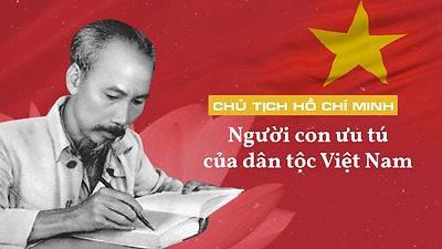 Chủ tịch Hồ Chí Minh - Người con ưu tú của dân tộc Việt